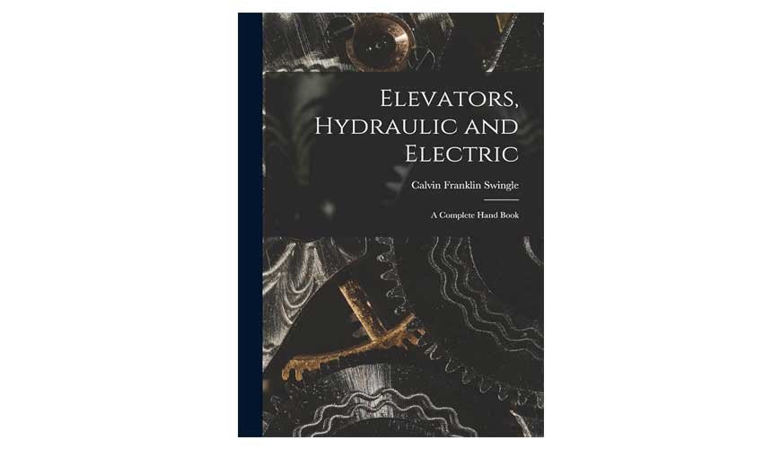 ELEVATORS, HYDRAULIC AND ELECTRIC: A COMPLETE HAND BOOK
