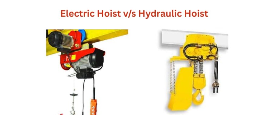 Hydraulic Hoist vs. Electric Hoist: A Head-to-Head Comparison