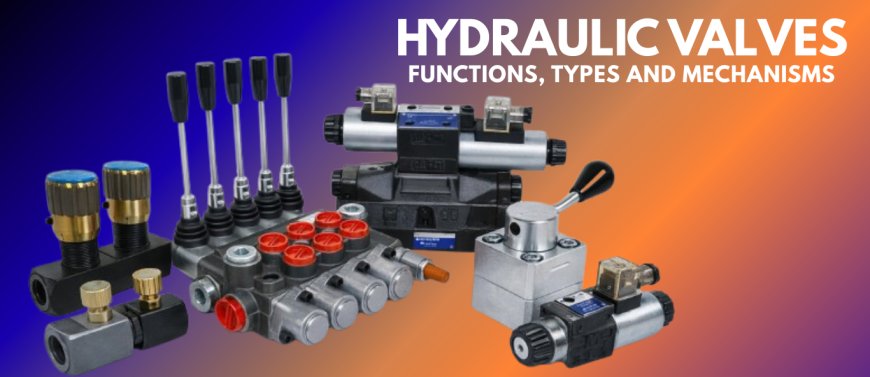 How Hydraulic Valves Work: Functions, Types & Mechanisms